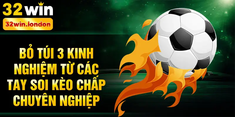 Bỏ túi 3 kinh nghiệm từ các tay soi kèo chấp chuyên nghiệp