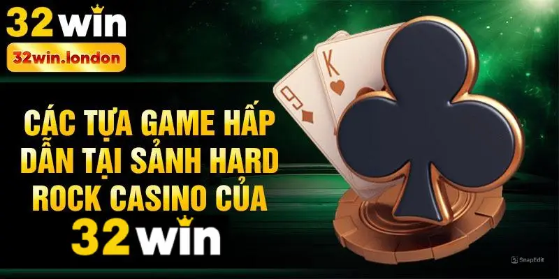 Các tựa game hấp dẫn tại sảnh Hard rock casino của 32win