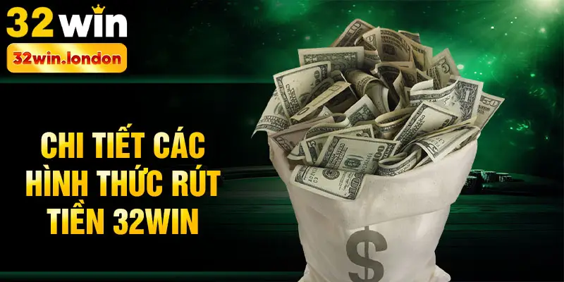 Chi tiết các hình thức rút tiền 32win