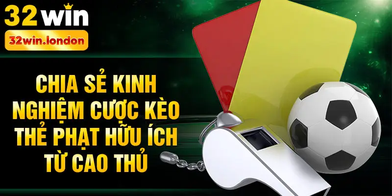 Chia sẻ kinh nghiệm cược kèo thẻ phạt hữu ích từ cao thủ