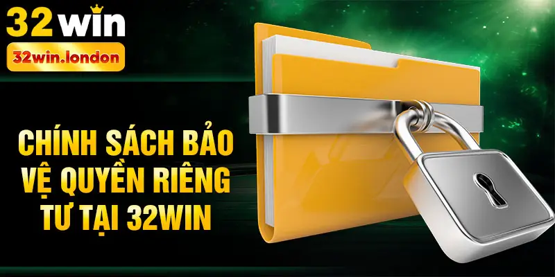 Chính sách bảo vệ quyền riêng tư tại 32win