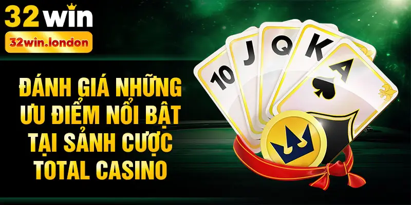 Đánh giá những ưu điểm nổi bật tại sảnh cược Total casino