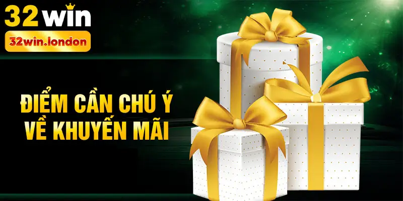 Điểm cần chú ý về khuyến mãi 32win