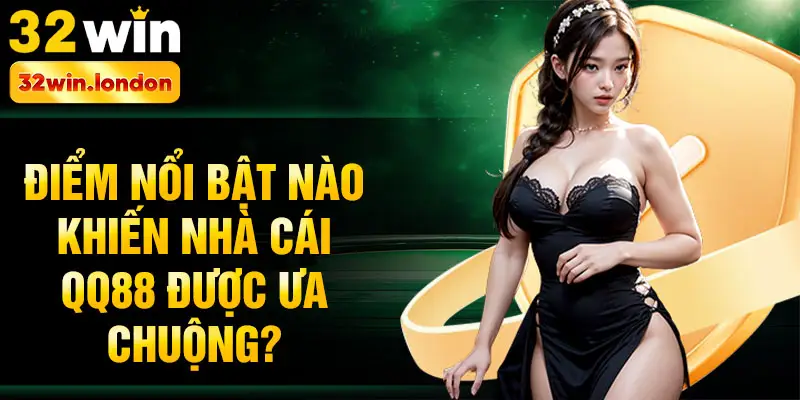 Điểm nổi bật nào khiến Nhà cái QQ88 được ưa chuộng?