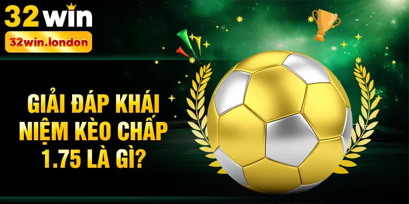 Giải đáp khái niệm kèo chấp 1.75 là gì?
