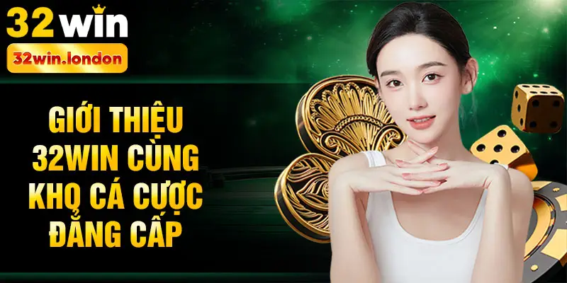 Giới thiệu 32win cùng kho cá cược đẳng cấp