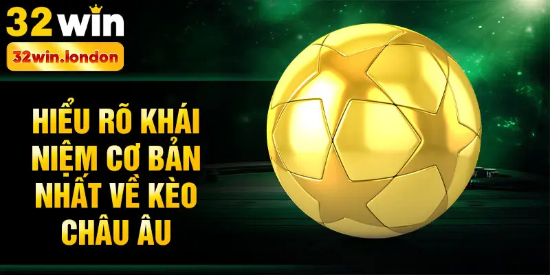 Hiểu rõ khái niệm cơ bản nhất về Kèo châu Âu