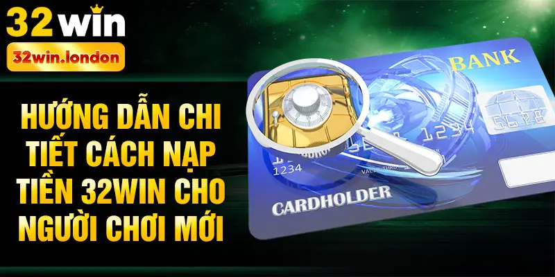Hướng dẫn chi tiết cách nạp tiền 32win cho người chơi mới