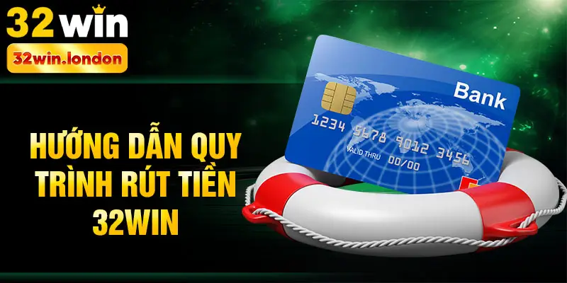 Hướng dẫn quy trình rút tiền 32win