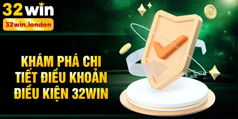 Khám phá chi tiết điều khoản điều kiện 32win