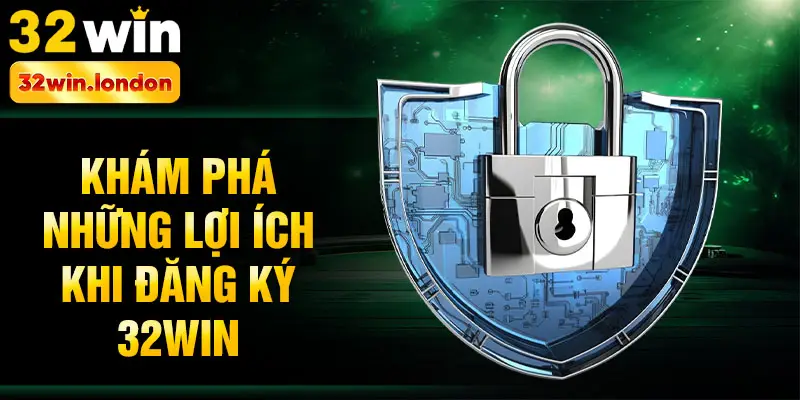 Khám phá những lợi ích khi đăng ký 32win