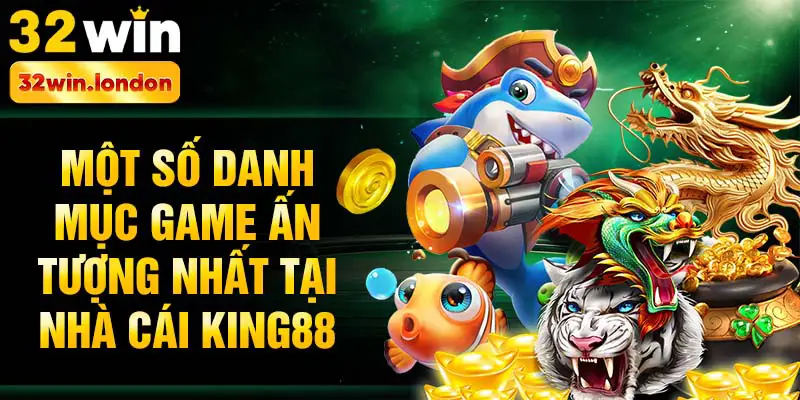 Một số danh mục game ấn tượng nhất tại nhà cái King88