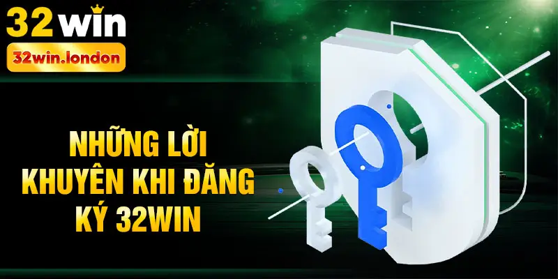 Những lời khuyên khi đăng ký 32win