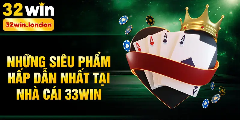 Những siêu phẩm hấp dẫn nhất tại nhà cái 33win