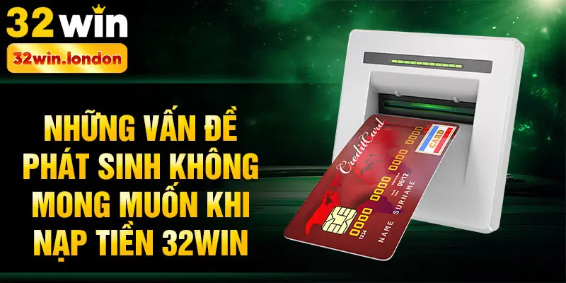Những vấn đề phát sinh không mong muốn khi nạp tiền 32win