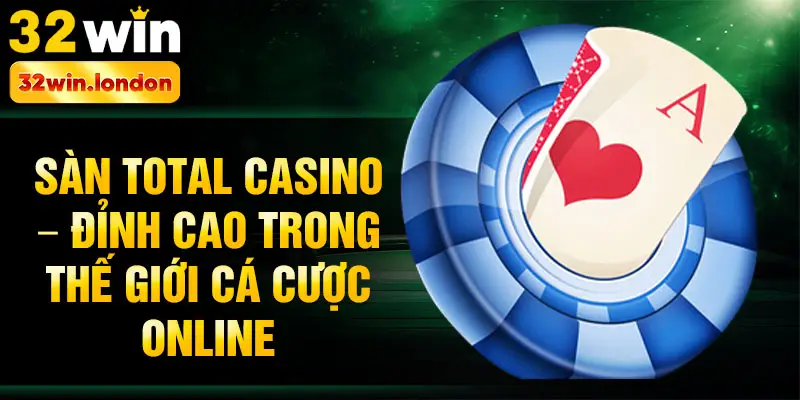 Sàn Total casino – Đỉnh cao trong thế giới cá cược online