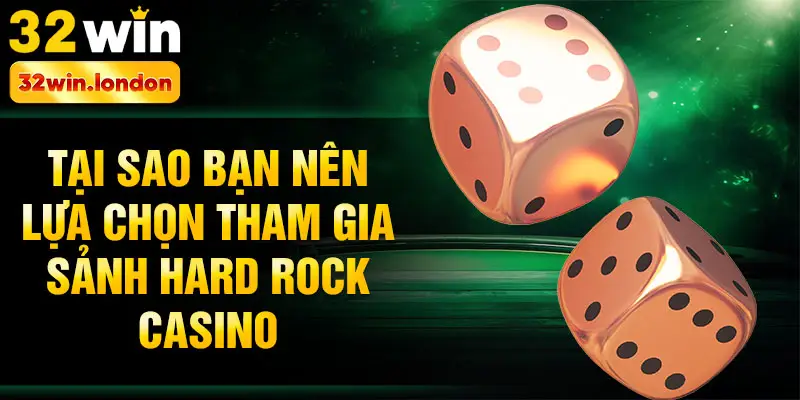 Tại sao bạn nên lựa chọn tham gia Sảnh Hard rock casino