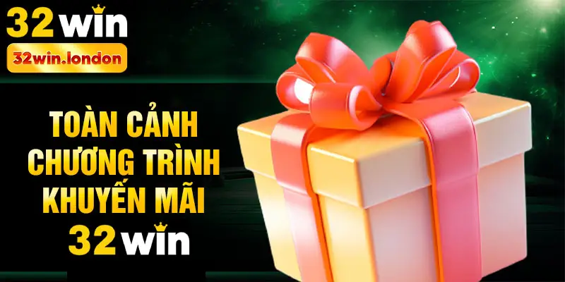 Toàn cảnh chương trình khuyến mãi 32win