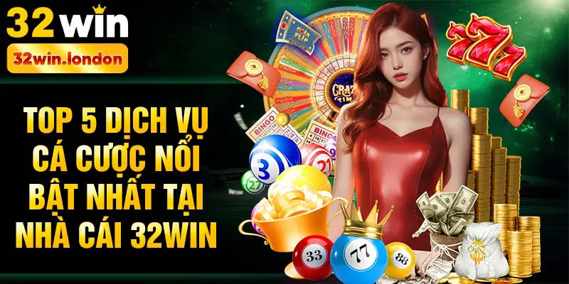 Top 5 dịch vụ cá cược nổi bật nhất tại nhà cái 32win