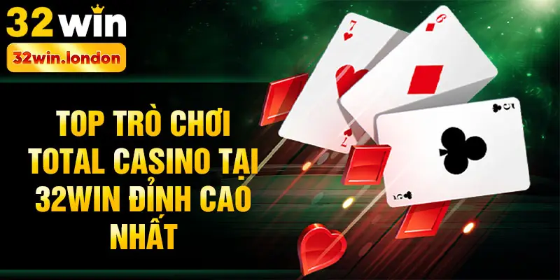 Top trò chơi Total casino tại 32win đỉnh cao nhất