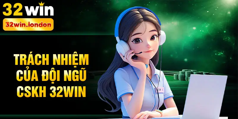 Trách nhiệm của đội ngũ CSKH 32win