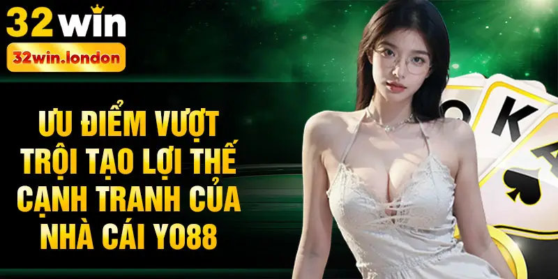 Ưu điểm vượt trội tạo lợi thế cạnh tranh của nhà cái Yo88
