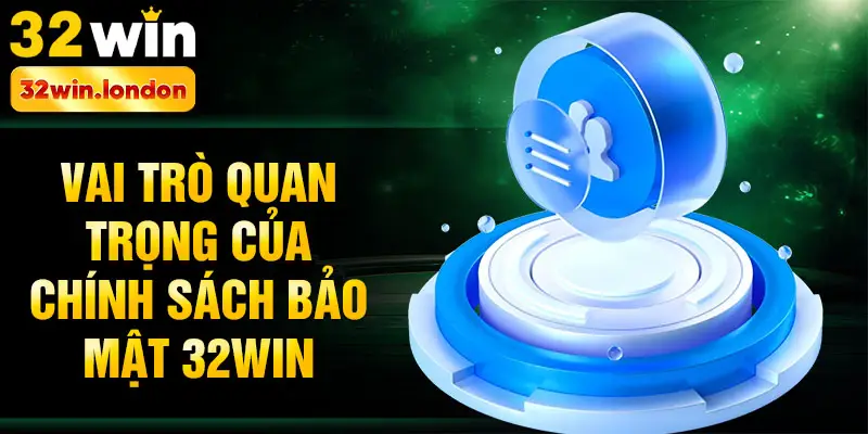 Vai trò quan trọng của Chính Sách Bảo Mật 32win