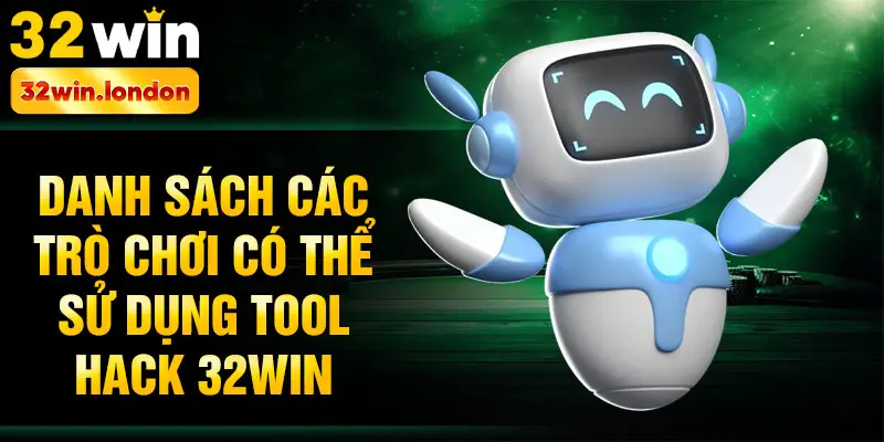 Danh sách các trò chơi có thể sử dụng tool hack 32win