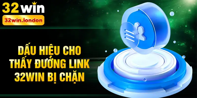 Dấu hiệu cho thấy đường link 32win bị chặn