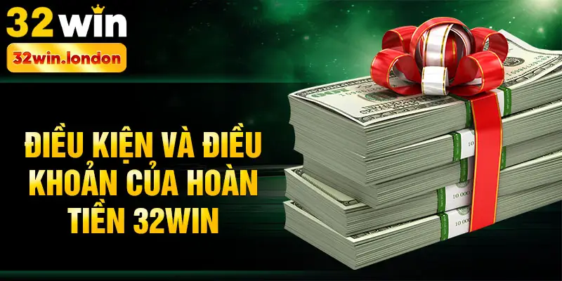 Điều kiện và điều khoản của hoàn tiền 32win