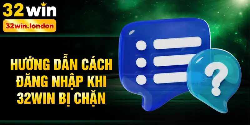Hướng dẫn cách đăng nhập khi 32win bị chặn