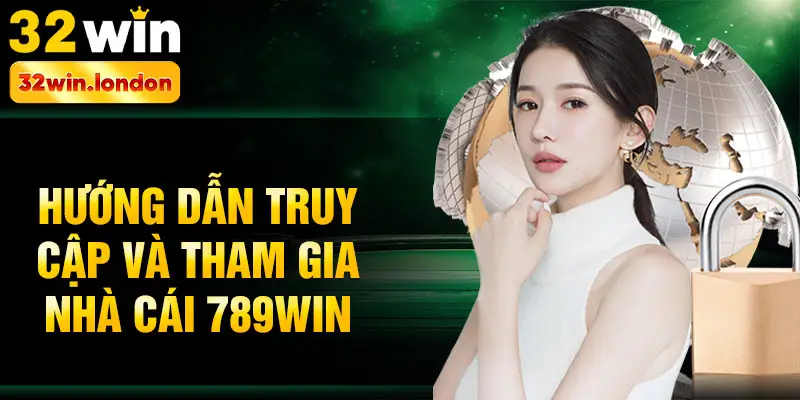 Hướng dẫn truy cập và tham gia nhà cái 789win