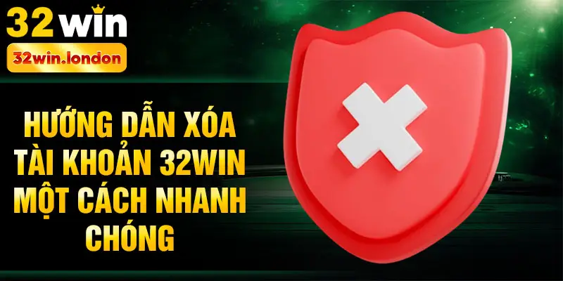 Hướng dẫn xóa tài khoản 32win một cách nhanh chóng