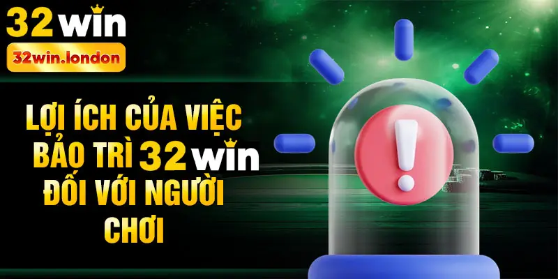 Lợi ích của việc bảo trì 32win đối với người chơi