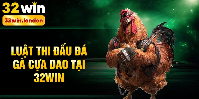 Luật thi đấu đá gà cựa dao tại 32win