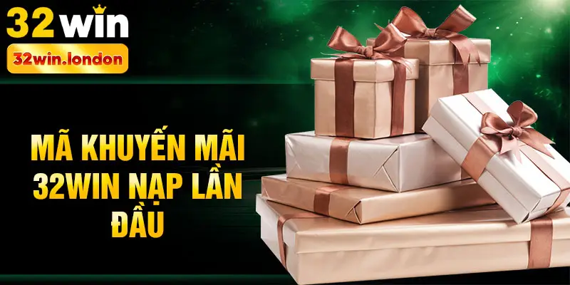Mã khuyến mãi 32win nạp lần đầu