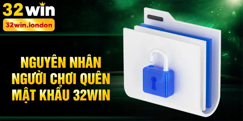 Nguyên nhân người chơi quên mật khẩu 32win