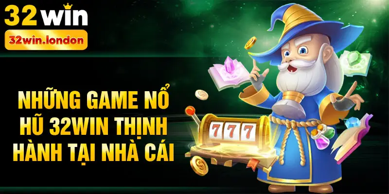 Những game nổ hũ 32win thịnh hành tại nhà cái