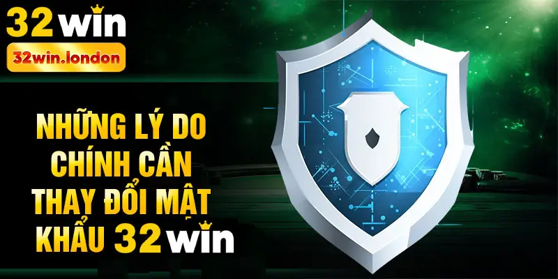 Những lý do chính cần thay đổi mật khẩu 32win