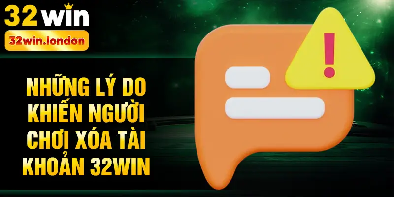 Những lý do khiến người chơi xóa tài khoản 32win