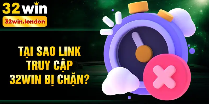 Tại sao link truy cập 32win bị chặn?