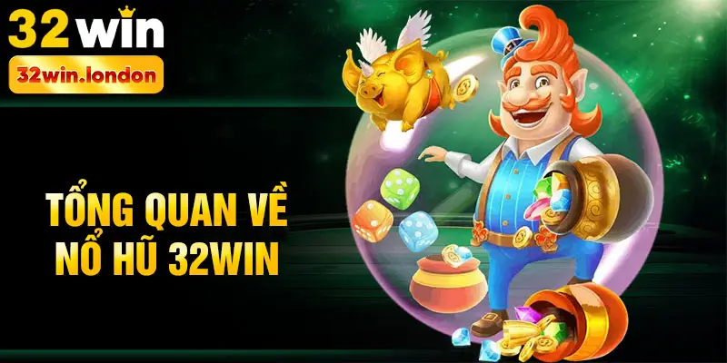 Tổng quan về nổ hũ 32win