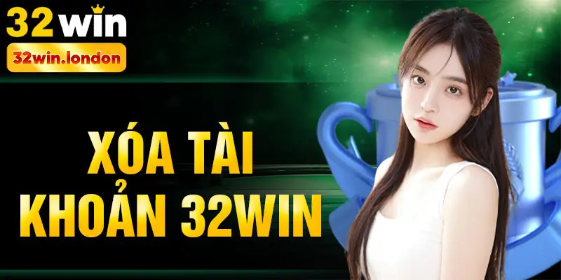 xóa tài khoản 32win